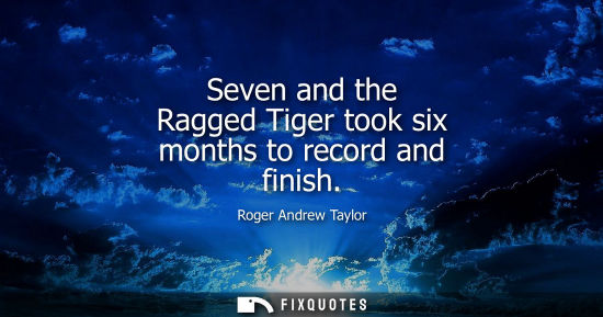Small: Seven and the Ragged Tiger took six months to record and finish