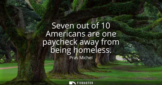 Small: Seven out of 10 Americans are one paycheck away from being homeless