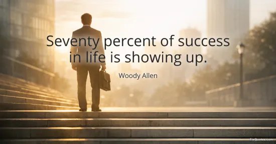 Seventy percent of success in life is showing up