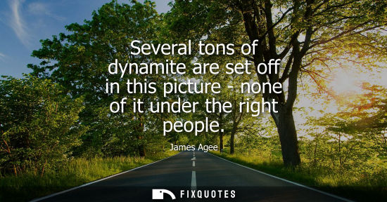 Small: Several tons of dynamite are set off in this picture - none of it under the right people - James Agee