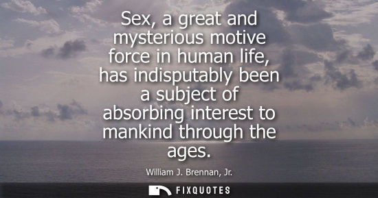Small: Sex, a great and mysterious motive force in human life, has indisputably been a subject of absorbing interest 
