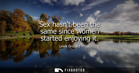 Small: Sex hasnt been the same since women started enjoying it