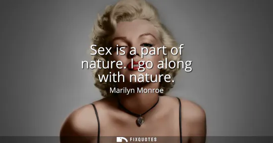 Small: Sex is a part of nature. I go along with nature