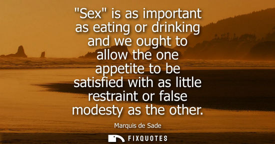 Small: Sex is as important as eating or drinking and we ought to allow the one appetite to be satisfied with a
