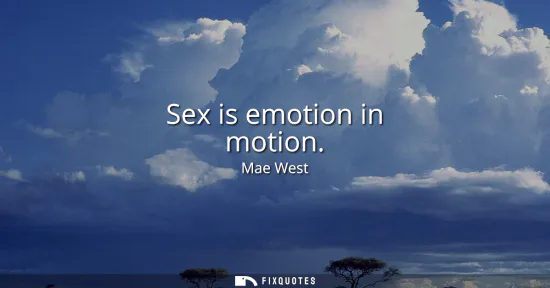 Small: Sex is emotion in motion