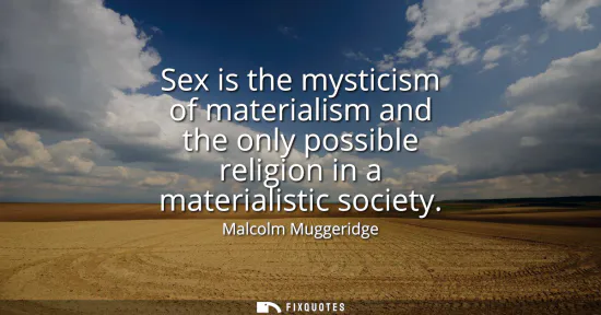 Small: Sex is the mysticism of materialism and the only possible religion in a materialistic society