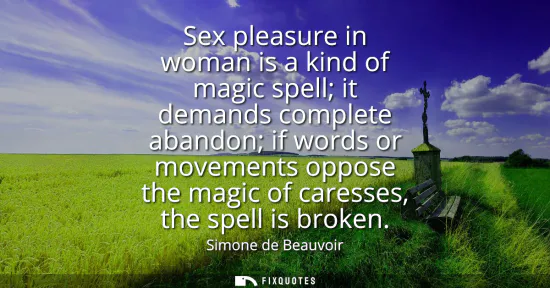 Small: Sex pleasure in woman is a kind of magic spell it demands complete abandon if words or movements oppose the ma