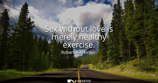 Small: Sex without love is merely healthy exercise