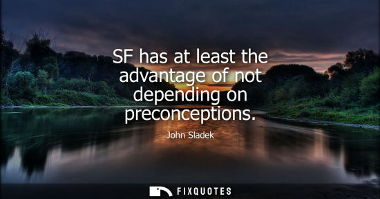 Small: SF has at least the advantage of not depending on preconceptions