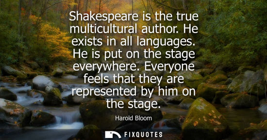 Small: Shakespeare is the true multicultural author. He exists in all languages. He is put on the stage everyw