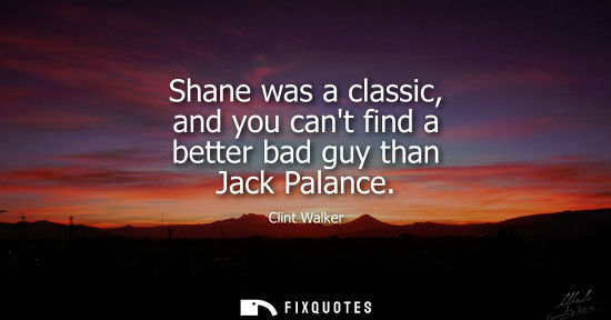 Small: Shane was a classic, and you cant find a better bad guy than Jack Palance