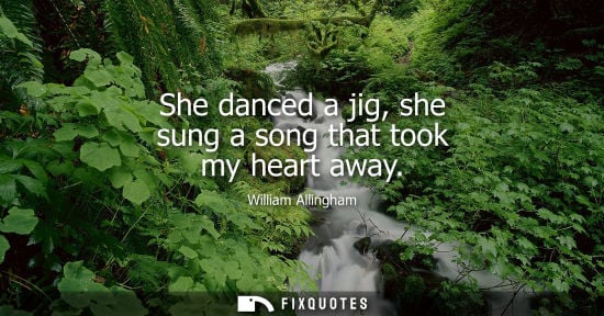 Small: She danced a jig, she sung a song that took my heart away