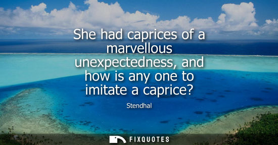 Small: She had caprices of a marvellous unexpectedness, and how is any one to imitate a caprice?