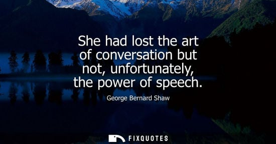 Small: She had lost the art of conversation but not, unfortunately, the power of speech