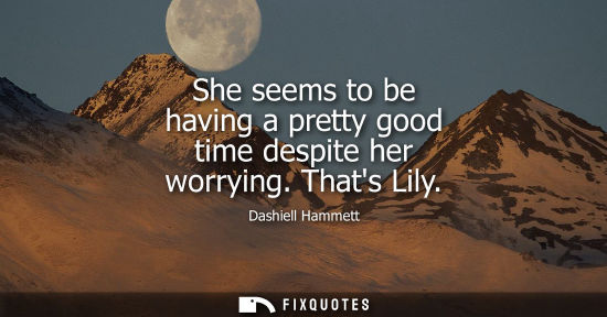 Small: She seems to be having a pretty good time despite her worrying. Thats Lily