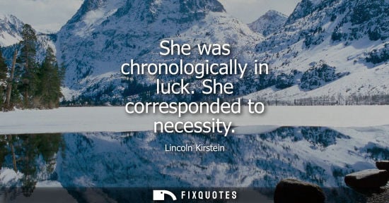 Small: She was chronologically in luck. She corresponded to necessity