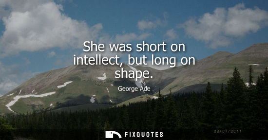 Small: She was short on intellect, but long on shape