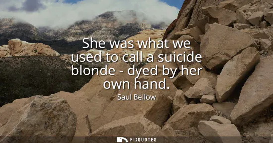Small: She was what we used to call a suicide blonde - dyed by her own hand