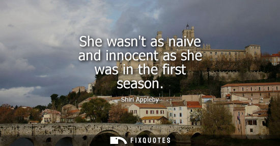 Small: She wasnt as naive and innocent as she was in the first season