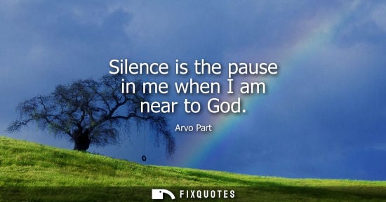 Small: Silence is the pause in me when I am near to God