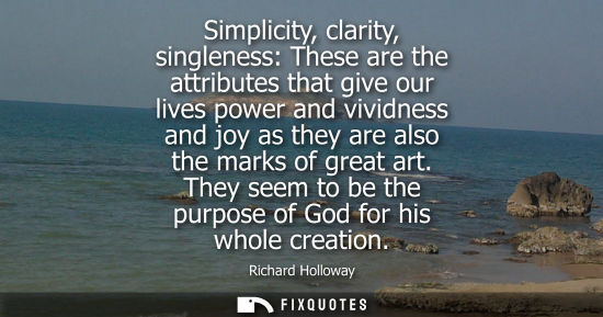 Small: Simplicity, clarity, singleness: These are the attributes that give our lives power and vividness and j