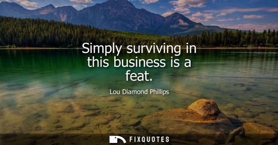 Small: Simply surviving in this business is a feat