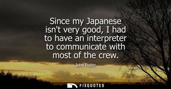 Small: Since my Japanese isnt very good, I had to have an interpreter to communicate with most of the crew