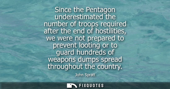 Small: Since the Pentagon underestimated the number of troops required after the end of hostilities, we were n