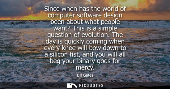 Small: Since when has the world of computer software design been about what people want? This is a simple ques