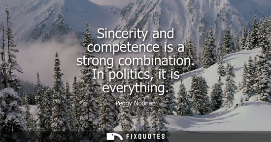 Small: Sincerity and competence is a strong combination. In politics, it is everything