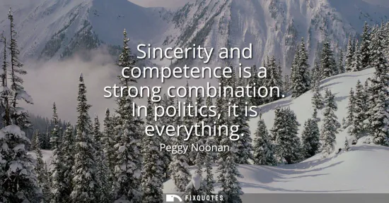 Small: Sincerity and competence is a strong combination. In politics, it is everything