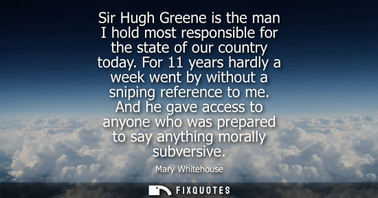 Small: Sir Hugh Greene is the man I hold most responsible for the state of our country today. For 11 years har
