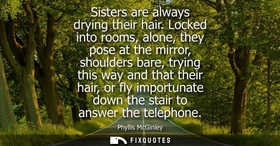 Small: Sisters are always drying their hair. Locked into rooms, alone, they pose at the mirror, shoulders bare