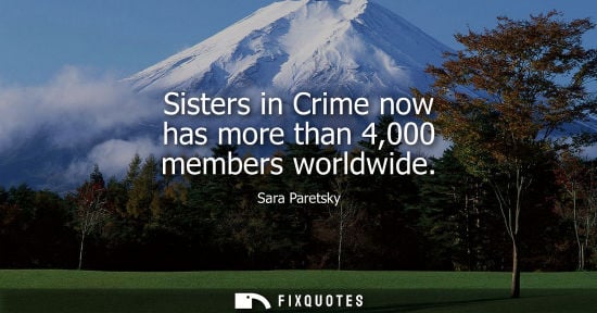 Small: Sisters in Crime now has more than 4,000 members worldwide - Sara Paretsky