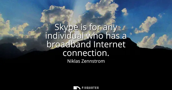 Small: Skype is for any individual who has a broadband Internet connection