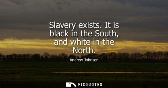 Small: Slavery exists. It is black in the South, and white in the North