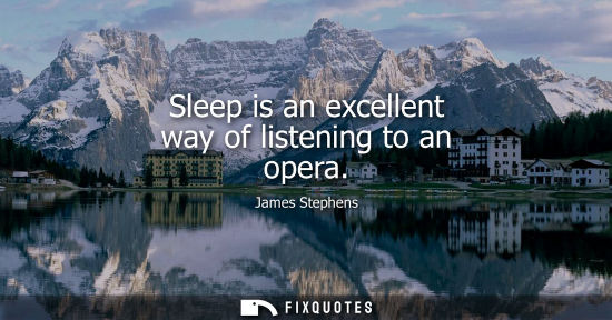 Small: Sleep is an excellent way of listening to an opera