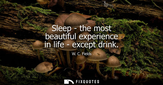 Small: Sleep - the most beautiful experience in life - except drink