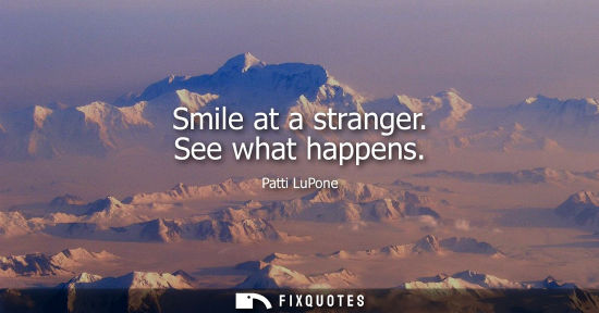 Small: Smile at a stranger. See what happens
