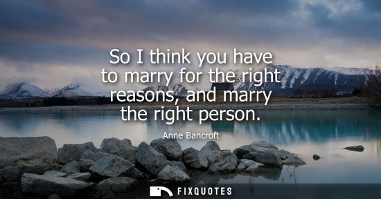 Small: So I think you have to marry for the right reasons, and marry the right person