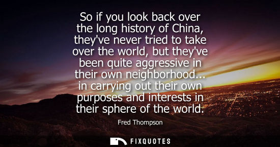 Small: So if you look back over the long history of China, theyve never tried to take over the world, but they