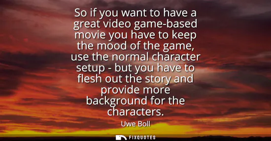 Small: So if you want to have a great video game-based movie you have to keep the mood of the game, use the normal ch