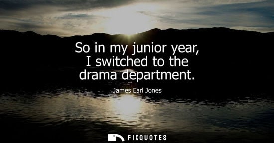 Small: So in my junior year, I switched to the drama department