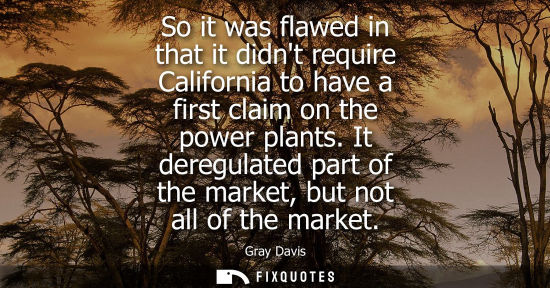 Small: So it was flawed in that it didnt require California to have a first claim on the power plants.