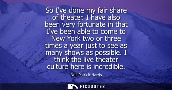Small: So Ive done my fair share of theater. I have also been very fortunate in that Ive been able to come to 