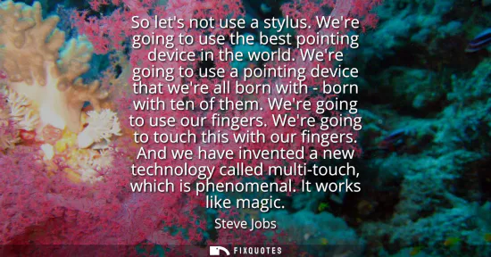 Small: So lets not use a stylus. Were going to use the best pointing device in the world. Were going to use a pointin