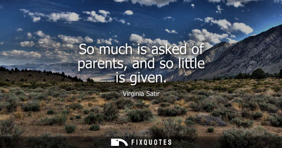 Small: So much is asked of parents, and so little is given