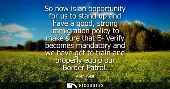 Small: So now is an opportunity for us to stand up and have a good, strong immigration policy to make sure tha