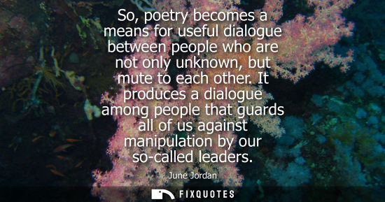 Small: So, poetry becomes a means for useful dialogue between people who are not only unknown, but mute to eac