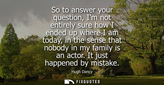 Small: So to answer your question, Im not entirely sure how I ended up where I am today, in the sense that nobody in 